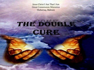 The Double Cure Jesus Christ I Am That I Am Great Commission Ministries Muharraq, Bahrain The Double Cure 