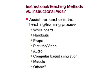 Instructional/Teaching MethodsInstructional/Teaching Methods
vs. Instructional Aids?vs. Instructional Aids?
 Assist the t...