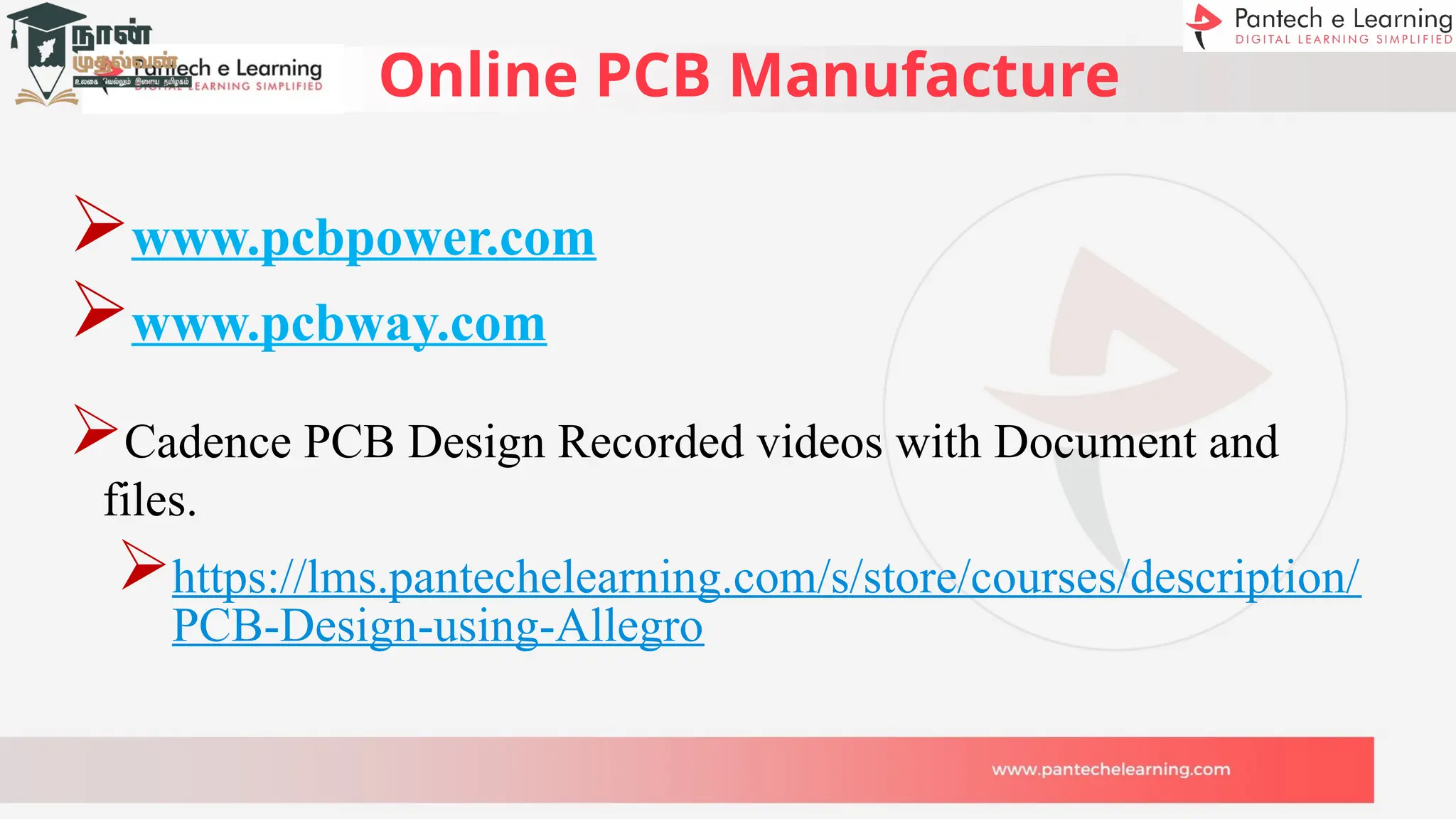 Online PCB Manufacture
www.pcbpower.com
www.pcbway.com
Cadence PCB Design Recorded videos with Document and
files.
https://lms.pantechelearning.com/s/store/courses/description/
PCB-Design-using-Allegro
 