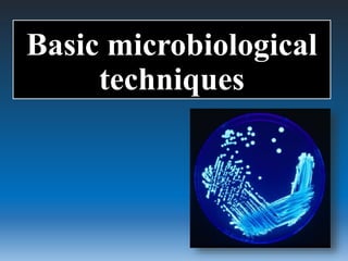 Basic microbiological
techniques
 