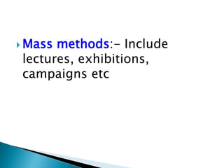  Mass methods:- Include
lectures, exhibitions,
campaigns etc
 