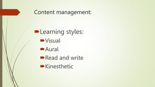 Content management:
Learning styles:
Visual
Aural
Read and write
Kinesthetic
 