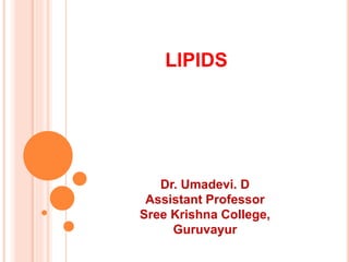 LIPIDS
Dr. Umadevi. D
Assistant Professor
Sree Krishna College,
Guruvayur
 