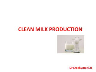 CLEAN MILK PRODUCTION
Dr Sreekumar.T.R
 