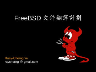 FreeBSD 文件翻譯計劃
Ruey-Cherng Yu
raycherng @ gmail.com
 