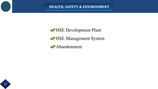 HSE Development Plant
HSE Management System
Abandonment
57
HEALTH, SAFETY & ENVIRONMENT
 