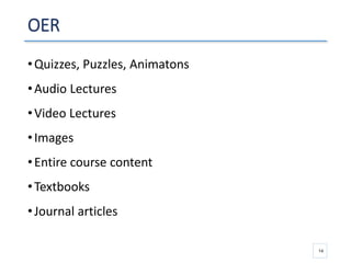OER
•Quizzes, Puzzles, Animatons
•Audio Lectures
•Video Lectures
•Images
•Entire course content
•Textbooks
•Journal articles
14
 