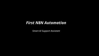 First N8N Automation
Smart AI Support Assistant
 