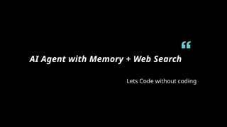AI Agent with Memory + Web Search
Lets Code without coding
 