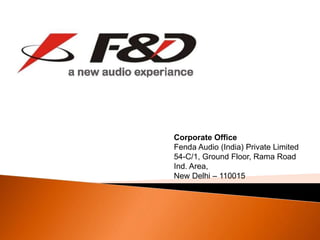 Corporate Office
Fenda Audio (India) Private Limited
54-C/1, Ground Floor, Rama Road
Ind. Area,
New Delhi – 110015
 