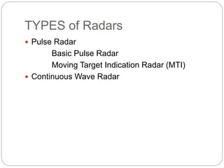 TYPES of Radars
 Pulse Radar
Basic Pulse Radar
Moving Target Indication Radar (MTI)
 Continuous Wave Radar
 