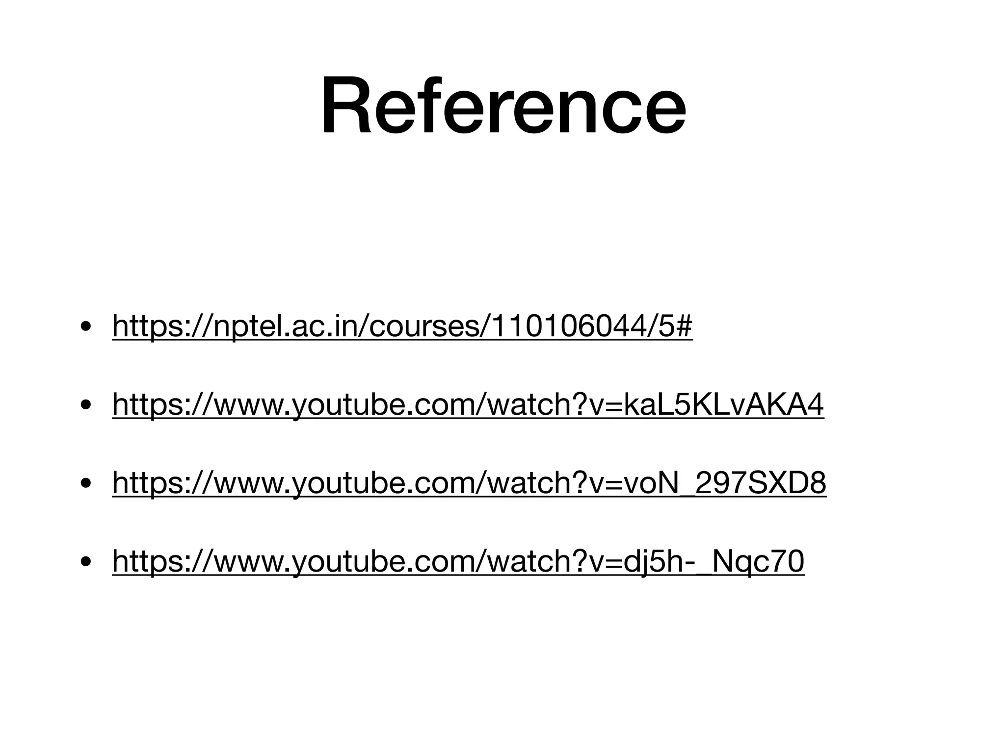 Reference
• https://nptel.ac.in/courses/110106044/5#

• https://www.youtube.com/watch?v=kaL5KLvAKA4

• https://www.youtube.com/watch?v=voN_297SXD8

• https://www.youtube.com/watch?v=dj5h-_Nqc70
 