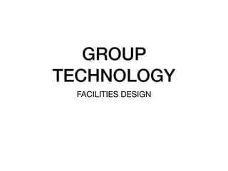 GROUP
TECHNOLOGY
FACILITIES DESIGN
 