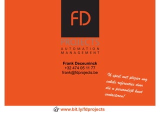 Frank Deceuninck
+32 474 05 11 77
frank@fdprojects.be
www.bit.ly/fdprojects
Ik speel met plezier nogenkele referenties doordie u persoonlijk kuntcontacteren!
 