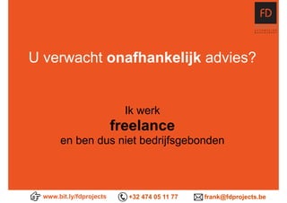 www.bit.ly/fdprojects +32 474 05 11 77 frank@fdprojects.be
U verwacht onafhankelijk advies?
Ik werk
freelance
en ben dus niet bedrijfsgebonden
 