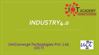 INDUSTRY4.0
UniConvergeTechnologies Pvt. Ltd.
(UCT)
 