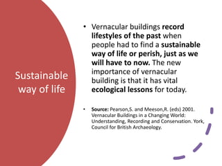 Sustainable
way of life
• Vernacular buildings record
lifestyles of the past when
people had to find a sustainable
way of ...