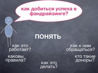 как добиться успеха в
фандрайзинге?
как это
работает?
как это
делать?
кто такие
доноры?
как к ним
обращаться?
ПОНЯТЬ
каковы
правила?
 