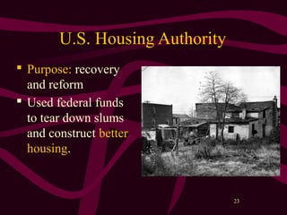 23
U.S. Housing Authority
 Purpose: recovery
and reform
 Used federal funds
to tear down slums
and construct better
housing.
 