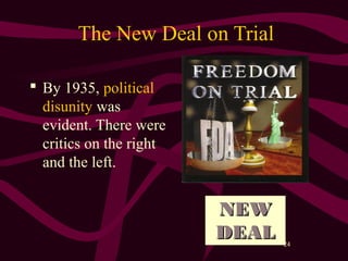 24
The New Deal on Trial
 By 1935, political
disunity was
evident. There were
critics on the right
and the left.
NEWNEW
DEALDEAL
 