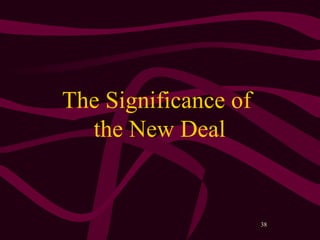 38
The Significance of
the New Deal
 