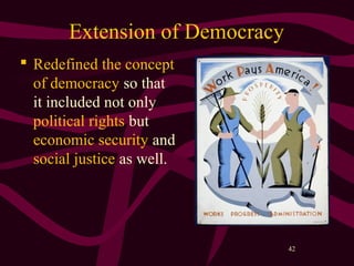 42
Extension of Democracy
 Redefined the concept
of democracy so that
it included not only
political rights but
economic security and
social justice as well.
 