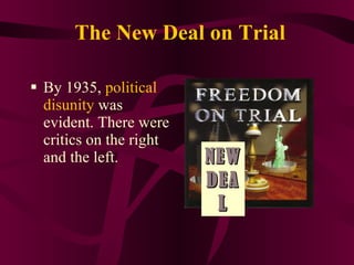 The New Deal on Trial By 1935,  political disunity  was evident. There were critics on the right and the left. NEW DEAL 