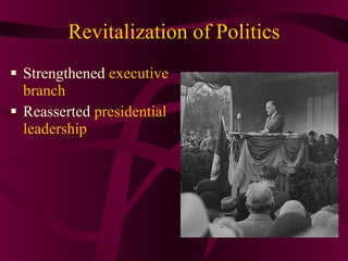 Revitalization of Politics Strengthened  executive branch Reasserted  presidential leadership 