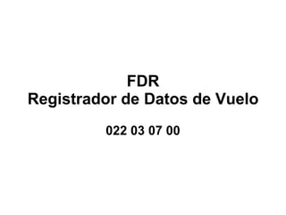 FDR Registrador de Datos de Vuelo 022 03 07 00 