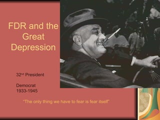 FDR and the Great Depression 32 nd  President Democrat 1933-1945 “The only thing we have to fear is fear itself” 