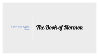 The Book of MormonA brief introduction
about
 