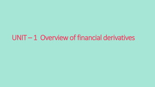 UNIT – 1 Overview of financial derivatives
 