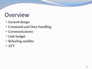 Overview
 General design
 Command and Data Handling
 Communications
 Link budget
 Refueling satellite
 ATV
36
 