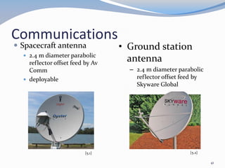 Communications
 Spacecraft antenna
 2.4 m diameter parabolic
reflector offset feed by Av
Comm
 deployable
• Ground station
antenna
– 2.4 m diameter parabolic
reflector offset feed by
Skyware Global
[5.2][5.1]
41
 