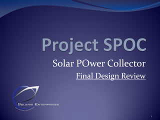 Solar POwer Collector
Final Design Review
1
 