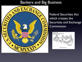 Bankers and Big Business
Federal Securities Act
which creates the
Securities and Exchange
Commission
 