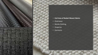 • End Uses of Basket Woven Fabrics
• Outerwear
• Monks Clothing
• Draperies
• Garments
 