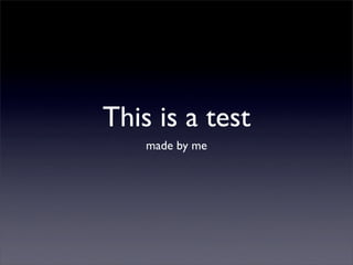This is a test
    made by me
 