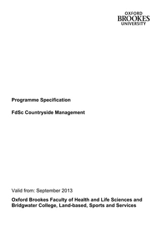 Programme Specification
FdSc Countryside Management
Valid from: September 2013
Oxford Brookes Faculty of Health and Life Sciences and
Bridgwater College, Land-based, Sports and Services
 
