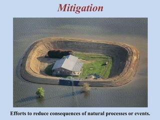 Mitigation 
Efforts to reduce consequences of natural processes or events. 
 