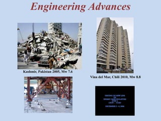 Engineering Advances 
Kashmir, Pakistan 2005, Mw 7.6 
Vina del Mar, Chili 2010, Mw 8.8 
 