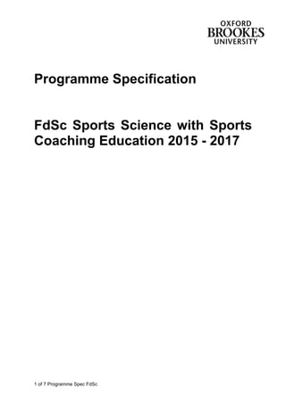 1 of 7 Programme Spec FdSc
Programme Specification
FdSc Sports Science with Sports
Coaching Education 2015 - 2017
 
