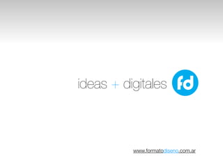 ideas + digitales



          www.formatodiseno.com.ar
 