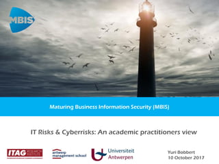 Maturing Business Information Security (MBIS)
Yuri Bobbert
10 October 2017
IT Risks & Cyberrisks: An academic practitioners view
 