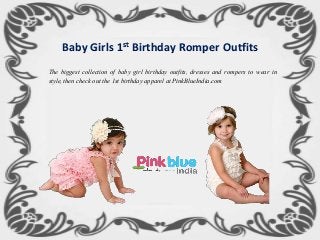 Baby Girls 1st Birthday Romper Outfits
The biggest collection of baby girl birthday outfits, dresses and rompers to wear in
style, then check out the 1st birthday apparel at PinkBlueIndia.com
 