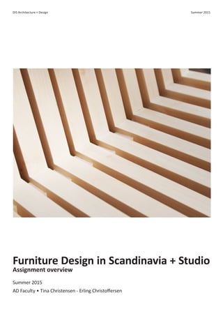 Furniture Design in Scandinavia + Studio
Assignment overview
Summer 2015
AD Faculty • Tina Christensen - Erling Christoffersen
DIS Architecture + Design	 Summer 2015
 