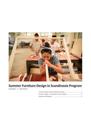 Furniture Design Studio & Workshop Syllabus.................................................2
Furniture Design in Scandinavia Course Syllabus...........................................7
Calendar and Schedule..................................................................................	....9
Syllabus • Schedule
Summer Furniture Design in Scandinavia Program
 