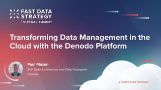 Transforming Data Management in the
Cloud with the Denodo Platform
Paul Moxon
SVP Data Architecture and Chief Evangelist
Denodo
 