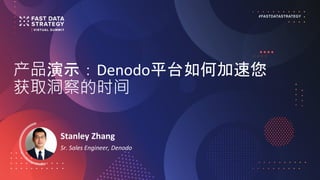 产品演示：Denodo平台如何加速您
获取洞察的时间
Stanley Zhang
Sr. Sales Engineer, Denodo
 