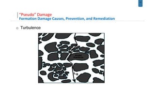 14
“Pseudo” Damage
Formation Damage Causes, Prevention, and Remediation
o Turbulence
 